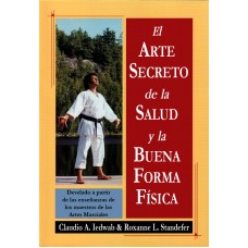 El Arte Secreto de la Salud & la Buena Forma Física - Develado a partir de las enseñanzas de los Maestros de las Artes Marciales